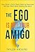 Your Ego is Not Your Amigo: Your Quick + Dirty Cheat Sheet to Overcome the Ego That’s Been Holding You Back