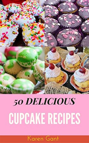 Cupcake Recipes : 50 Delicious of Cupcake Book (Cupcake Recipes , Cupcake Recipe Book, Cupcakes Recipes, Easy Cupcake Recipes, Mini Cupcake Recipes) (Karen Gant Recipes Cookbook No.12)