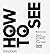 How to See: Visual Adventur...