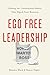 Ego Free Leadership: Ending the Unconscious Habits that Hijack Your Business