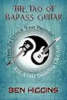 The Tao of Badass Guitar: How to Unlock Your Potential and Avoid Sounding Like Ass