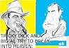 TRICKY DICK AND BIG AL ATTEMPT TO Break into heaven! TRICKY DICK AND BIG AL ATTEMPT TO Break into heaven!
