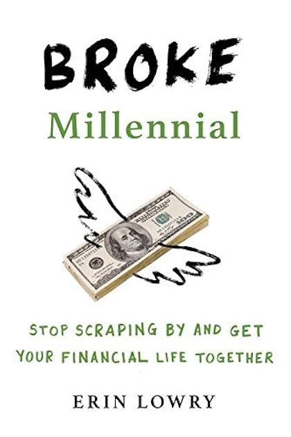 Broke Millennial: Stop Scraping By and Get Your Financial Life Together (Broke Millennial Series)