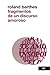 Fragmentos de un discurso amoroso by Roland Barthes Fragmentos de un discurso amoroso by Roland Barthes