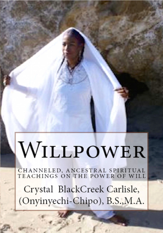 Willpower: Channeled, Ancestral Spiritual Teachings On The Power Of Will