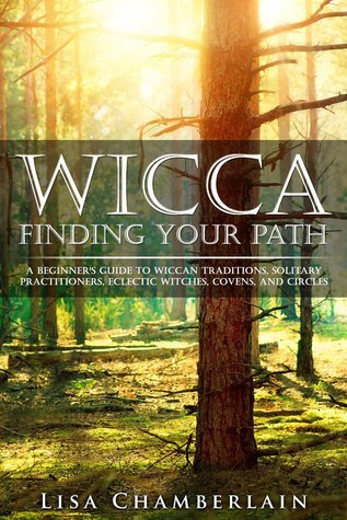 Wicca Finding Your Path: A Beginner’s Guide to Wiccan Traditions, Solitary Practitioners, Eclectic Witches, Covens, and Circles (Wicca for Beginners Series)