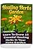 Healing Herbs Garden: Learn To Grow 15 Essential Healing Herbs In Your Home Garden
