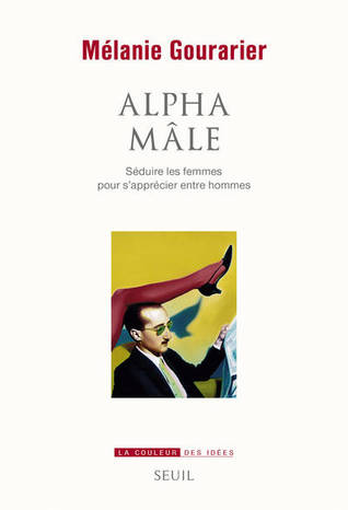 Alpha mâle : séduire les femmes pour s’apprécier entre hommes (Paperback)