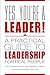 Yes, You're a Leader! A Practical Guide to Leadership for Real People