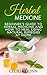 Herbal Medicine: Beginner’s Guide to Herbal Medicine and How to Heal Using Natural Remedies at Home (Herbal Medicine, Natural Remedies, Natural Remedies at Home Book 1)