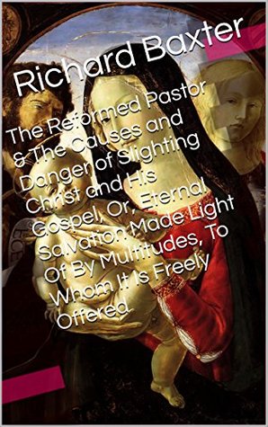 The Reformed Pastor & The Causes and Danger of Slighting Christ and His Gospel, Or, Eternal Salvation Made Light Of By Multitudes, To Whom It Is Freely ... (Two Books With Active Table of Contents)