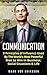Communication: 9 Principles of Influence Used by The World's Most Powerful Men to Win in Business, Social Situations & Life (Communication Series Book 1)