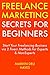 Freelance Marketing Secrets for Beginners: Start Your Freelancing Business via 2 Fiverr Methods for Experts & Non-Experts