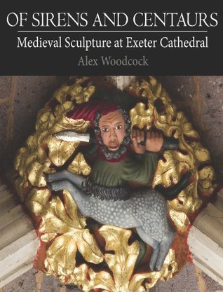 Of Sirens and Centaurs: Medieval Sculpture in Exeter Cathedral (Paperback)