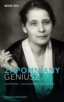 Zapomniany geniusz. Lise Meitner - pierwsza dama fizyki jądrowej
