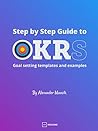 Step by Step Guide to OKRs by Alexander Maasik