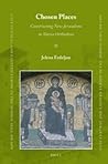Chosen Places: Constructing New Jerusalems in Slavia Orthodoxa (East Central and Eastern Europe in the Middle Ages, 450-1450, 45)