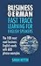 BUSINESS GERMAN: FAST TRACK LEARNING FOR ENGLISH SPEAKERS: The 100 most used English business words with 600 phrase examples. (GERMAN FOR ENGLISH SPEAKERS) (German Edition)