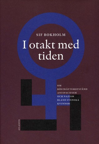 I otakt med tiden : om rösträttsmotstånd, antipacifism och nazism bland svenska kvinnor