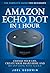 Amazon Echo Dot in 1 Hour: The Complete Guide for Beginners - Change Your Life, Create Your Smart Home and Do Anything with Alexa!