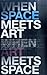 When Space Meets Art / When Art Meets Space