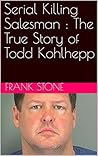 Serial Killing Salesman : The True Story of Todd Kohlhepp