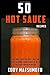 50 Hot Sauce Recipes: Easy Hot Sauce Recipes You Can Make at Home from Scratch with Fresh or Dried Peppers