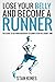 Running: Lose Your Belly and Become a Runner, The guide to go from observer to competitor in a short time (Run, Nutrition, Gym, Marathon, Race, Untramarathon, ... Eat, Fitness, Faster, Program Book 1)