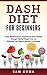 Dash Diet for Beginners: Lower Blood Pressure and Prevent Heart Disease through Healthy Weight Loss via Delicious Low Sodium and Low Fat Recipes