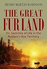 The Great Fur Land Or, Sketches of Life in the Hudson's Bay Territory (1879) (With active table of contents)
