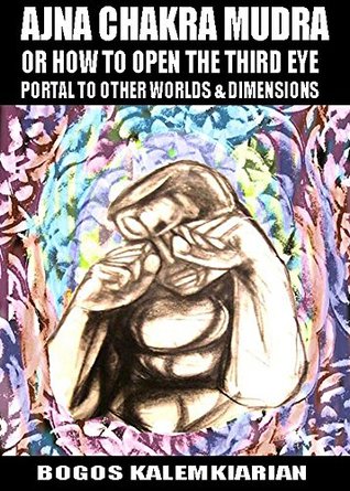 Ajna Chakra Mudra or How to Open the Third Eye: Portal to Other Worlds and Dimensions