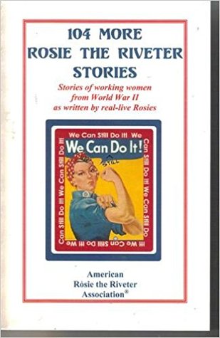 104 More Rosie the Riveter Stories: Stories of Working Women from WWII