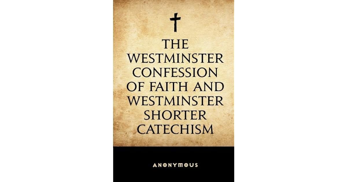 The Westminster Confession Of Faith And Westminster Shorter Catechism 
