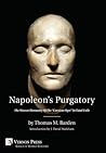 Napoleon's Purgatory: The Unseen Humanity of the "Corsican Ogre" in Fatal Exile (with an introduction by J. David Markham) (Vernon Series in World History) (Vernon World History)
