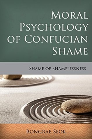 Moral Psychology of Confucian Shame: Shame of Shamelessness (Critical Inquiries in Comparative Philosophy)