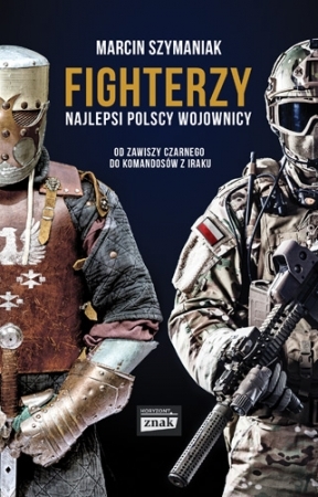 Fighterzy. Najlepsi polscy wojownicy od Zawiszy Czarnego do komandosów z Iraku