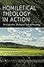 Homiletical Theology in Action by David Schnasa Jacobsen