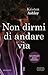 Non dirmi di andare via by Kristen Ashley