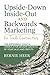 Upside-Down, Inside-Out, and Backwards Marketing: The Suprisingly Logical Formula for Massive Growth of Your Sales and Profits