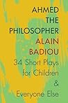 Ahmed the Philosopher: Thirty-Four Short Plays for Children and Everyone Else