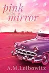 Pink in the Mirror by A.M. Leibowitz