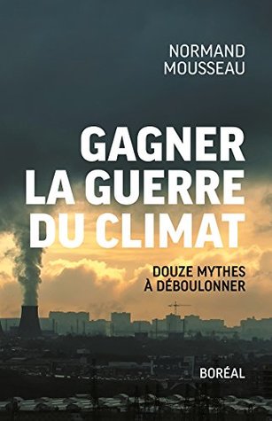 Gagner la guerre du climat: Douze mythes à déboulonner (French Edition)