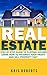 REAL ESTATE: Step By Step Guide To Flipping Houses Learn How To Maximize Your Profit And Sell Property Fast
