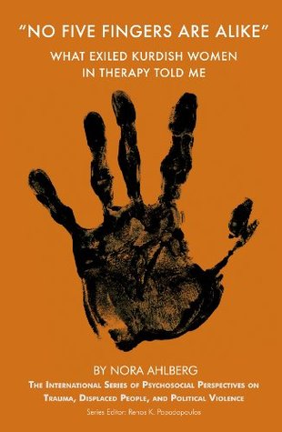 'No Five Fingers are Alike': What Exiled Kurdish Women in Therapy Told Me (The International Series of Psychosocial Perspectives on Trauma, Displaced People & Political Violence)