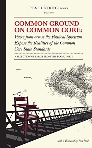 Common Ground on Common Core, Volume 2: Voices from across the Political Spectrum Expose the Realities of the Common Core State Standards (Kindle Edition)