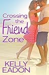 Crossing the Friend Zone by Kelly Eadon
