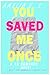 You Saved Me Once
