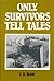 Only Survivors Tell Tales