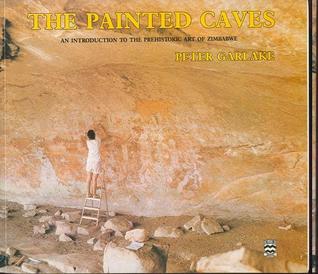 The Painted Caves: An Introduction to the Prehistoric Art of Zimbabwe