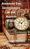 Averroes' Incoherence of the Modern World Averroes' Incoherence of the Modern World